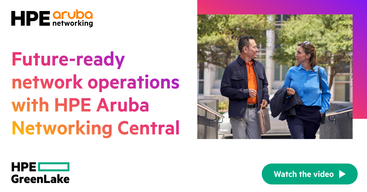 Future ready Network Operations With HPE Aruba Networking Central Future ready Network Operations With HPE Aruba Networking Central